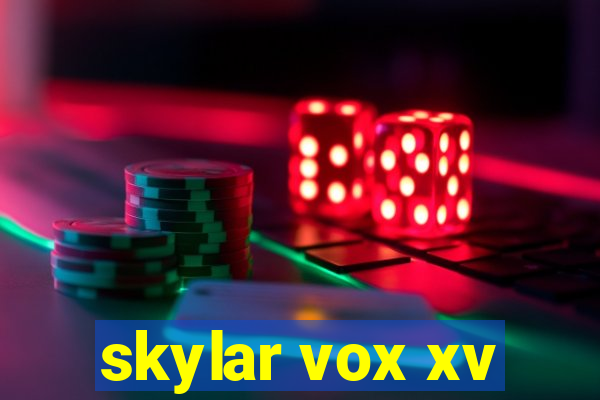 skylar vox xv